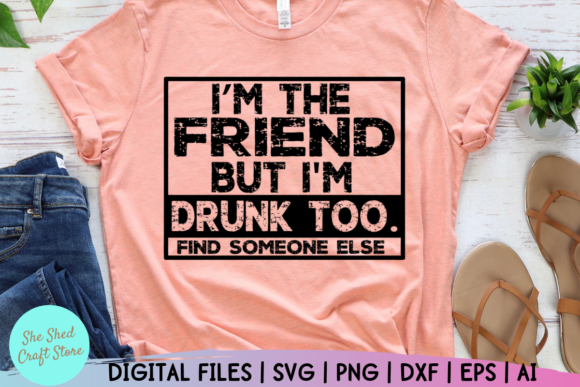 Download I'm the Friend but I'm Drunk Too Svg - Premium Bundle